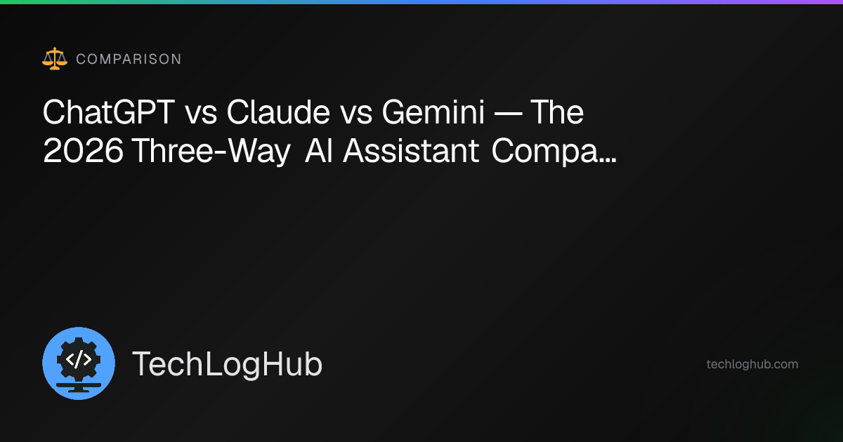 ChatGPT vs Claude vs Gemini — 2026 Three-Way Comparison | TechLogHub