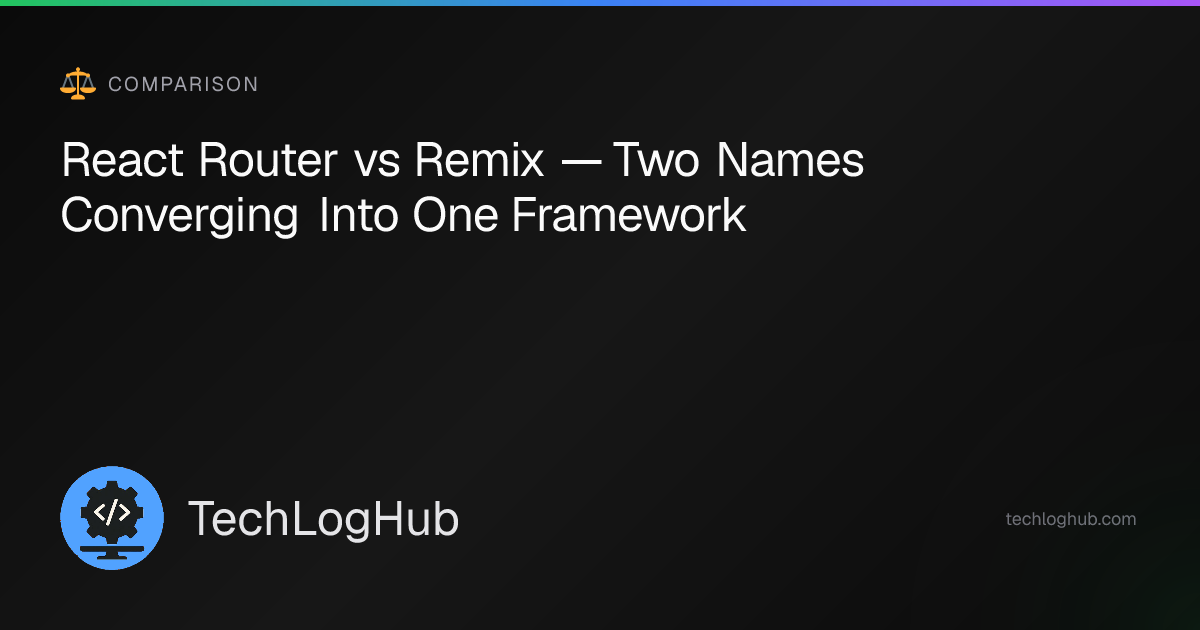 React Router vs Remix — 2026 Merger Explained | TechLogHub
