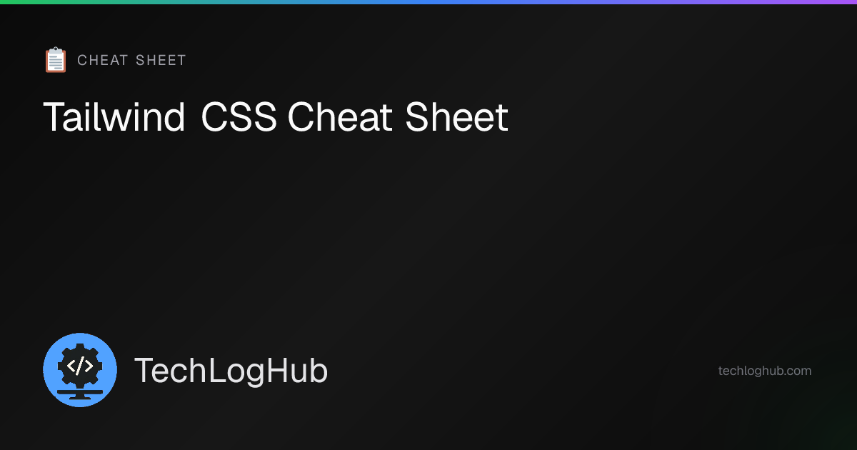 Tailwind CSS Cheat Sheet — TechLogHub | TechLogHub