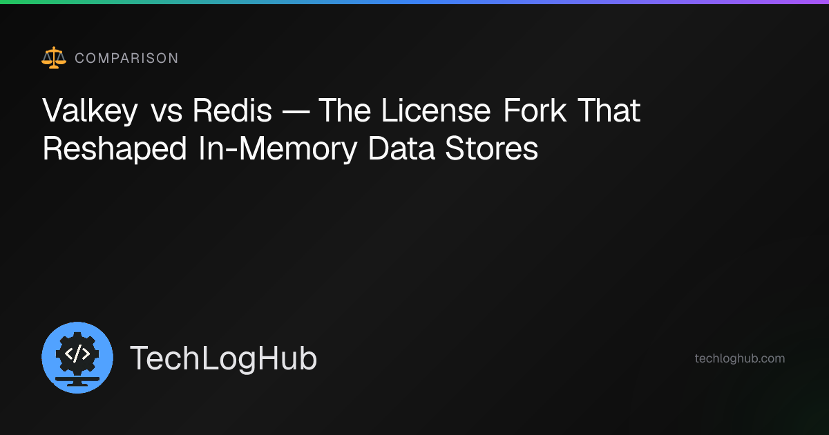 Valkey vs Redis — 2026 License Fork & Feature Comparison | TechLogHub